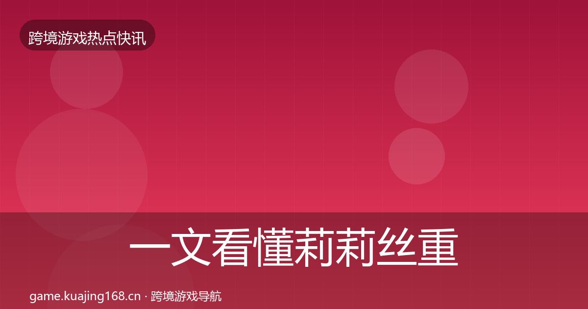 一文看懂莉莉丝重磅消息｜2026年