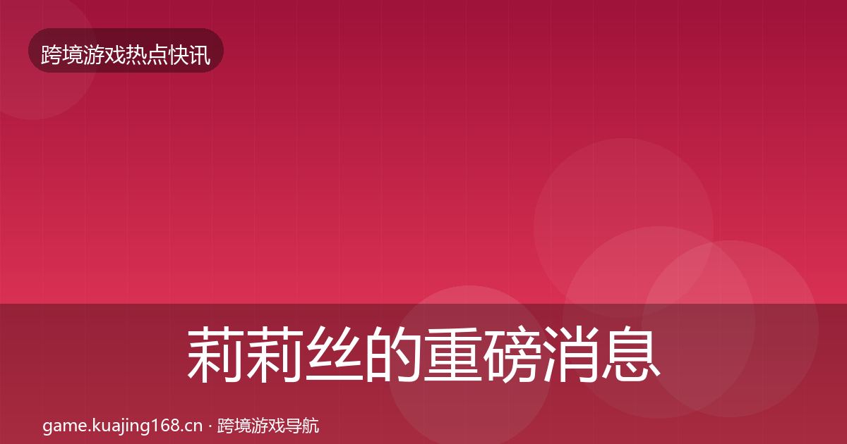 莉莉丝的重磅消息（最新）