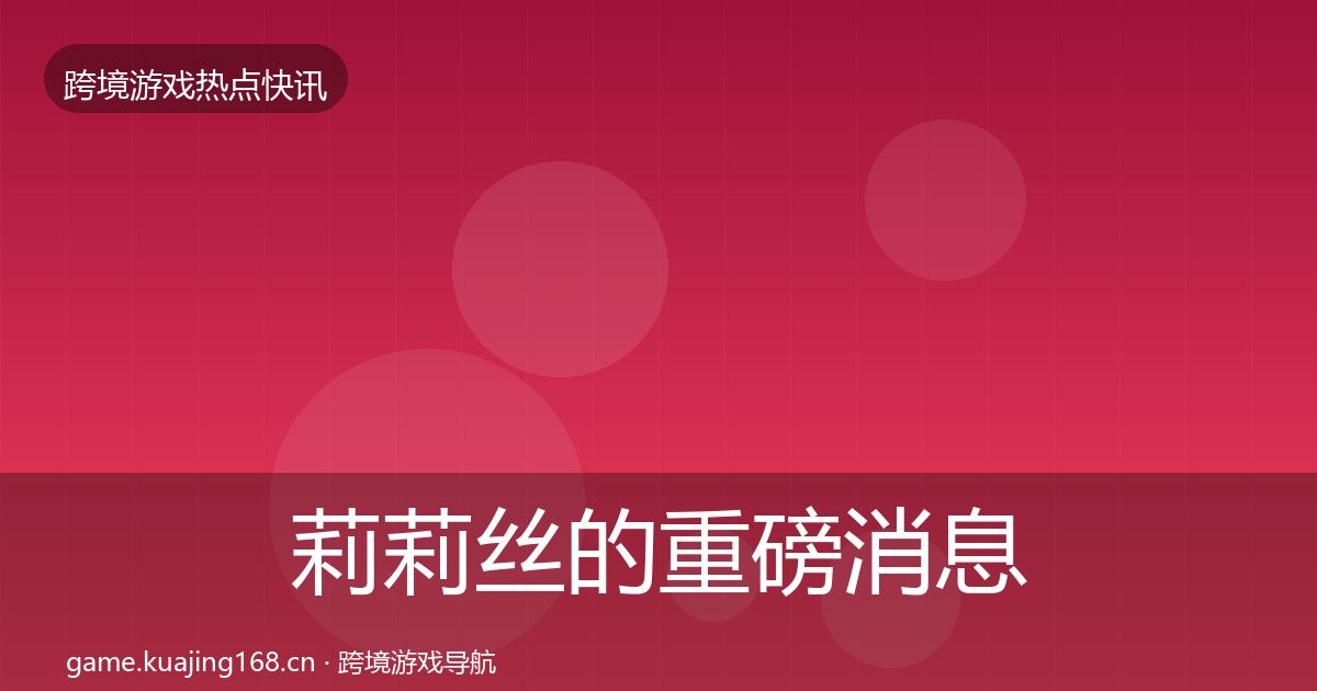 莉莉丝的重磅消息（深度）