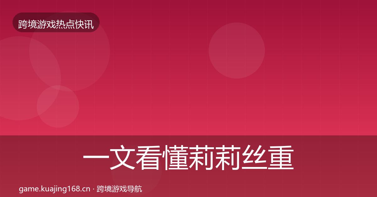一文看懂莉莉丝重磅消息｜实用