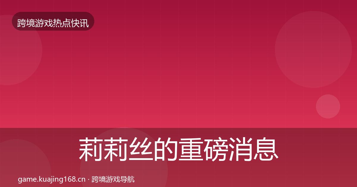 莉莉丝的重磅消息(一线)