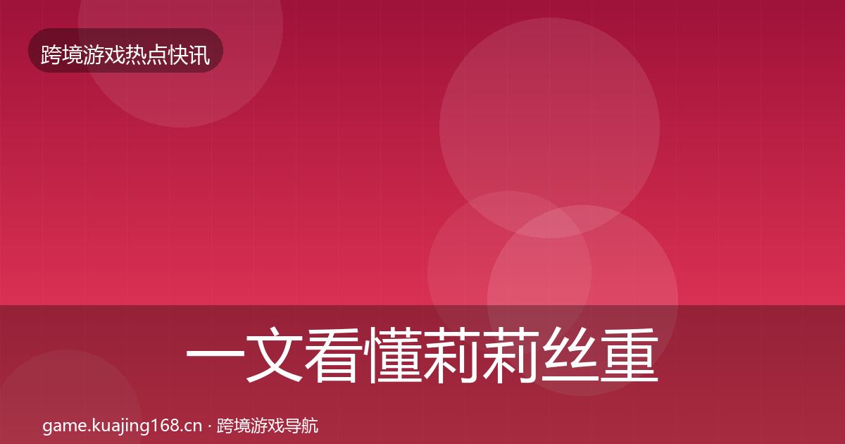 一文看懂莉莉丝重磅消息|一线