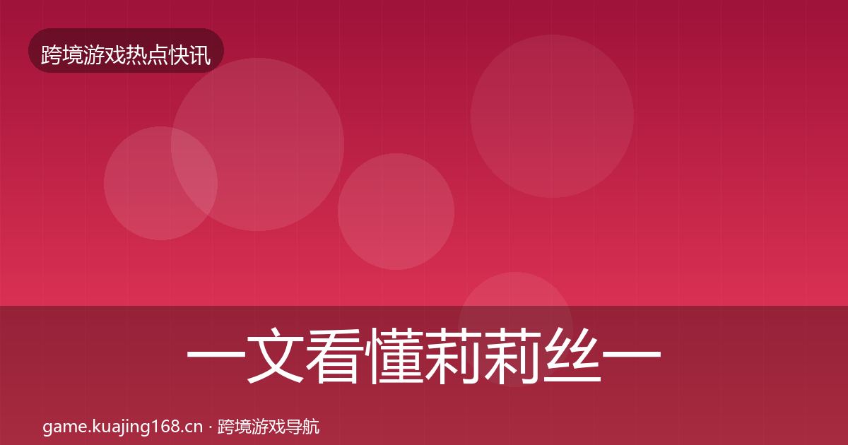 一文看懂莉莉丝一周盘点｜最新