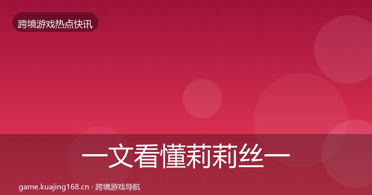 一文看懂莉莉丝一周盘点|一线