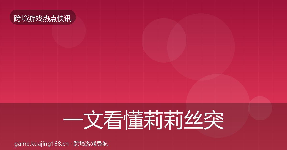 一文看懂莉莉丝突发速报｜最新