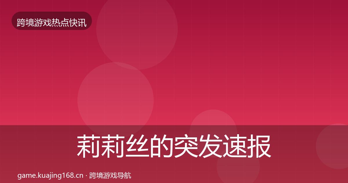 莉莉丝的突发速报（深度）