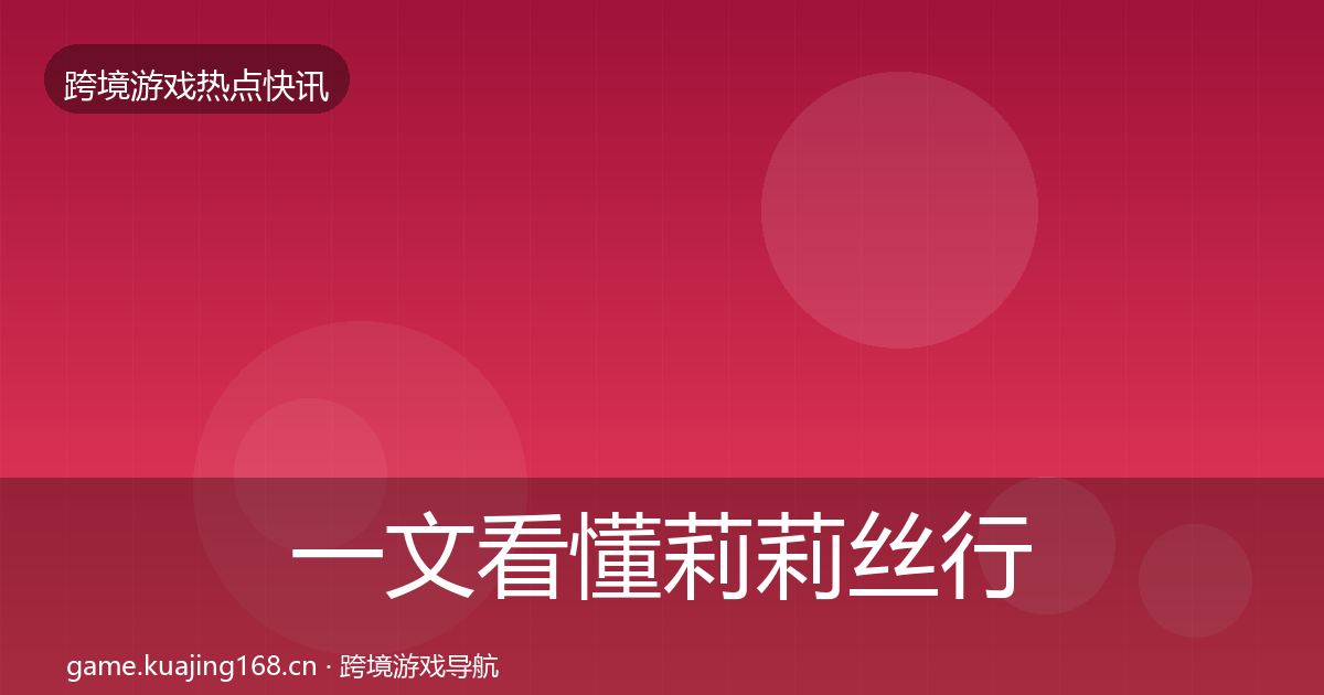 一文看懂莉莉丝行业快报｜实用
