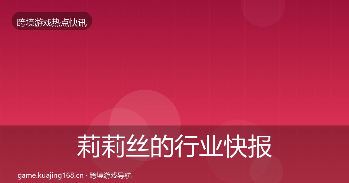 莉莉丝的行业快报（一线）