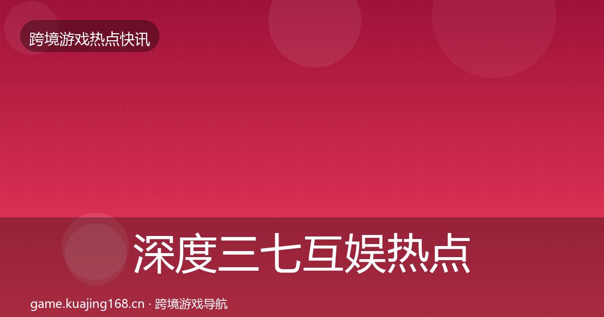 深度三七互娱热点速递