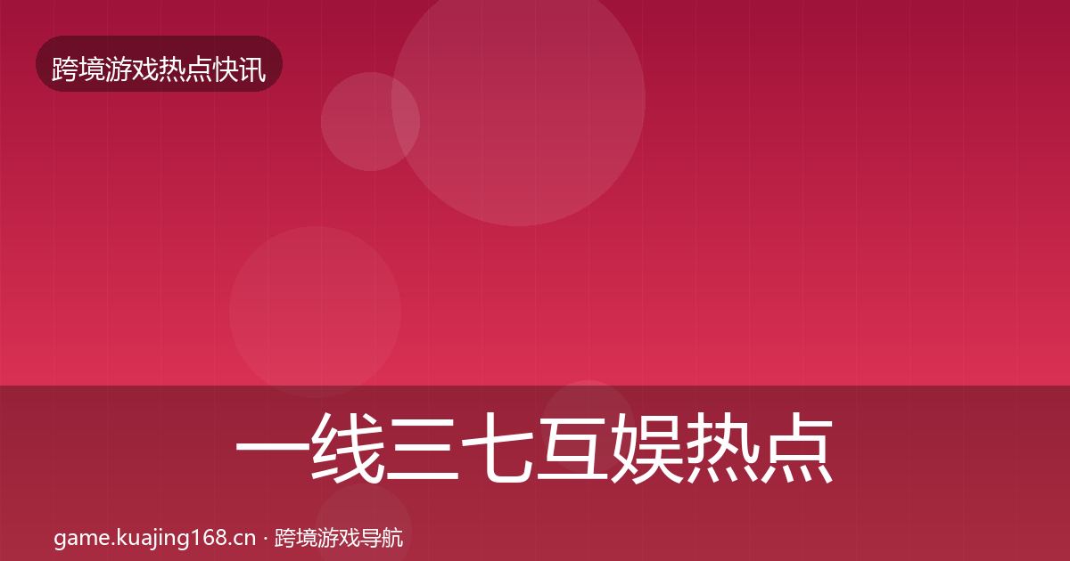 一线三七互娱热点速递