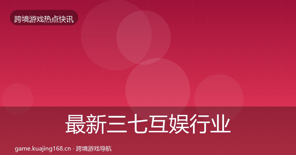 最新三七互娱行业快讯