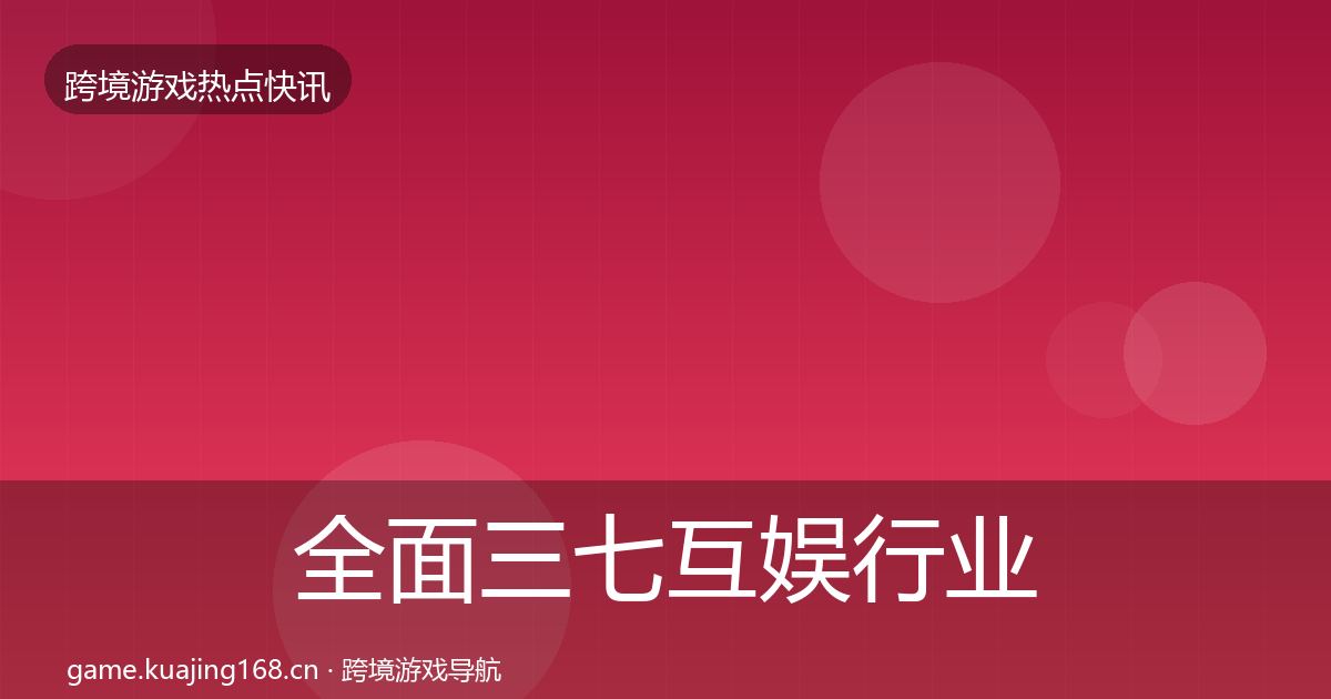 全面三七互娱行业快讯