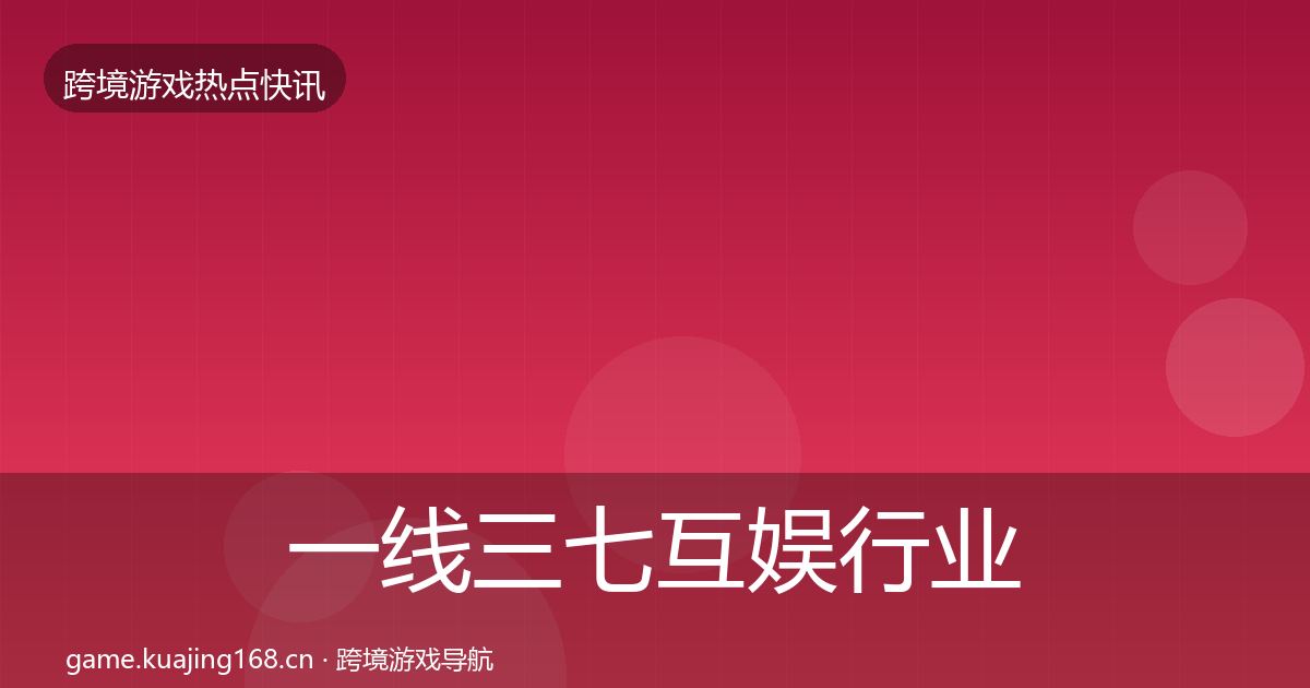 一线三七互娱行业快讯