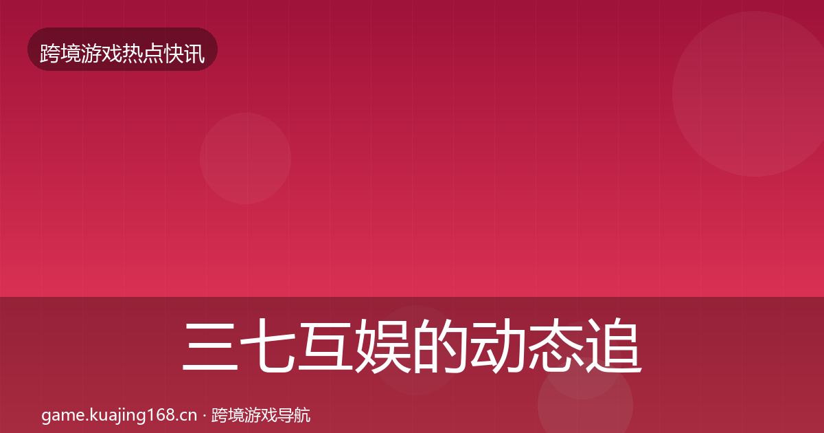 三七互娱的动态追踪（2027年）