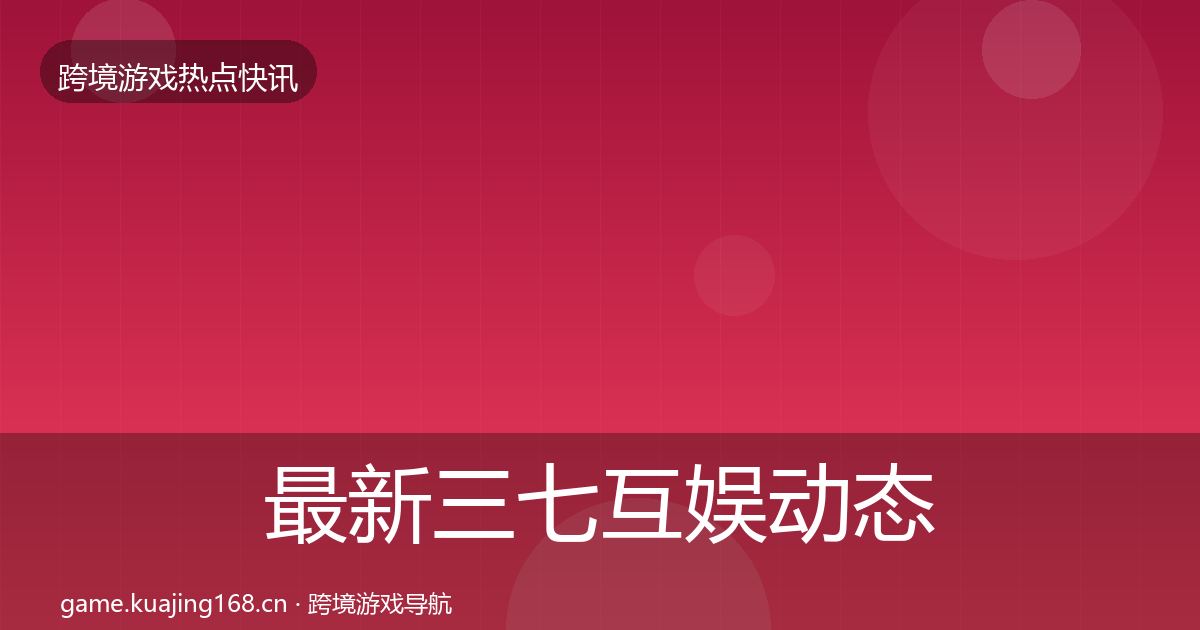 最新三七互娱动态追踪