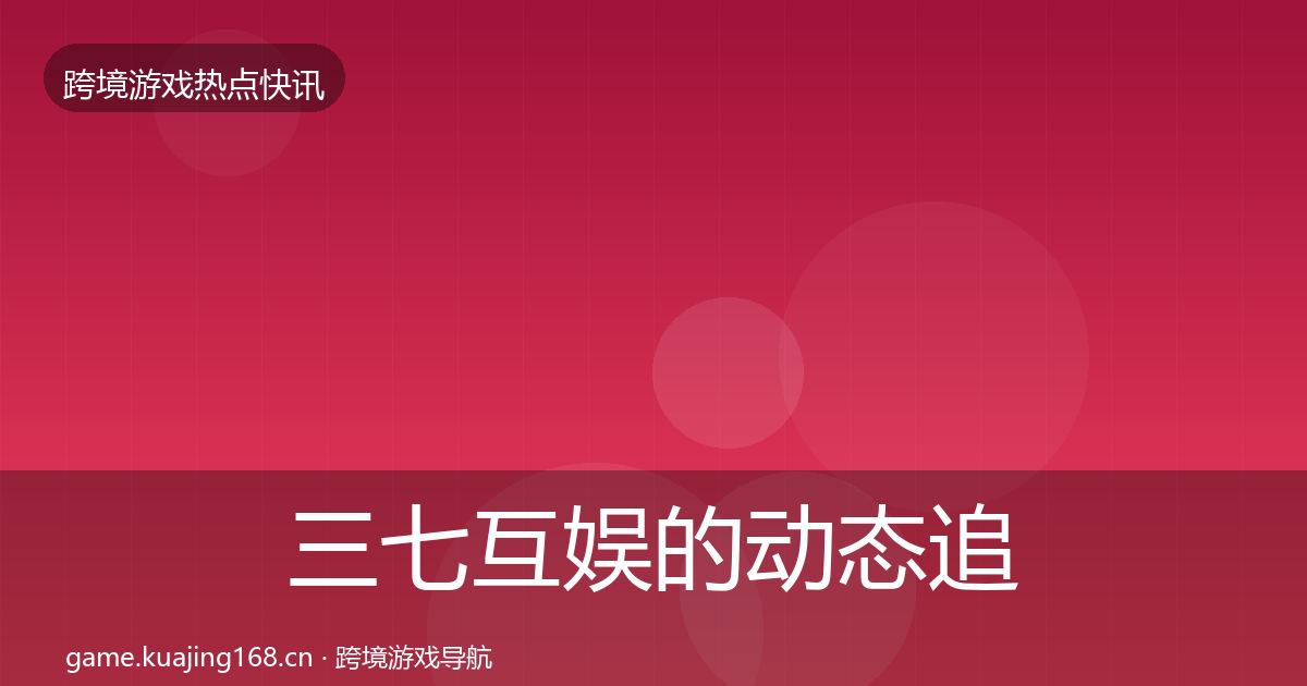三七互娱的动态追踪（最新）
