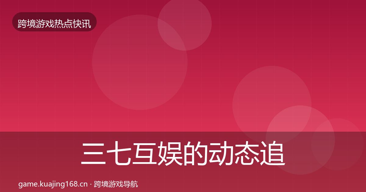 三七互娱的动态追踪（全面）