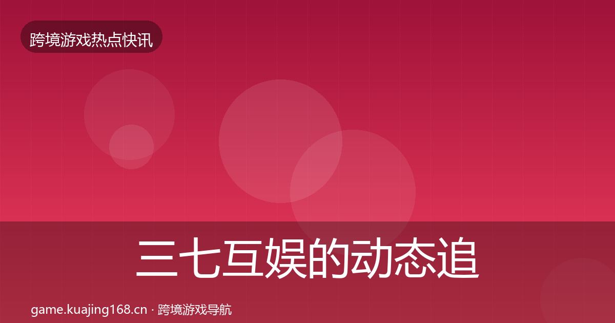 三七互娱的动态追踪（深度）
