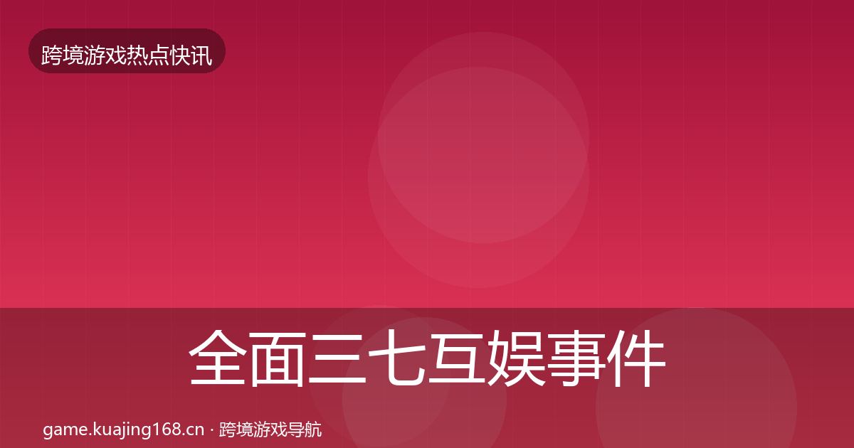 全面三七互娱事件深度解读