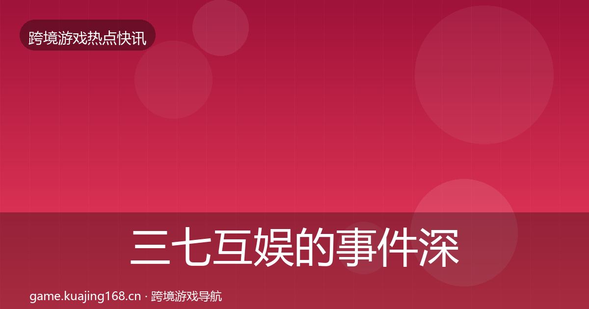 三七互娱的事件深度解读（深度）