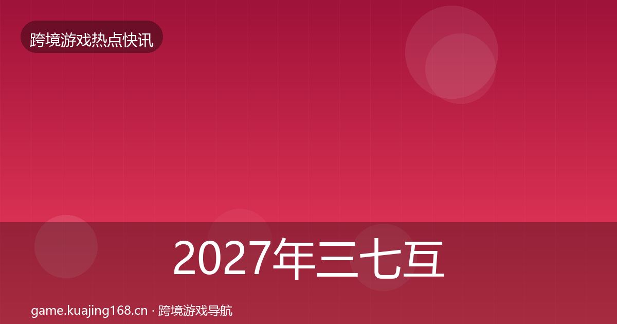 2027年三七互娱重磅消息