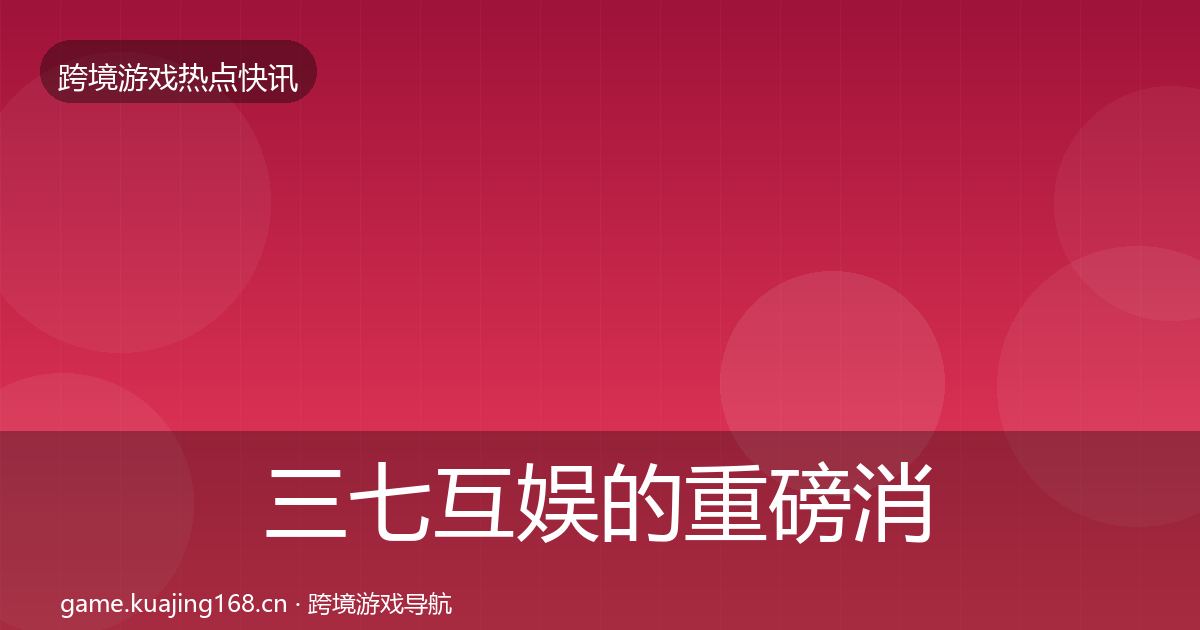 三七互娱的重磅消息（2027年）