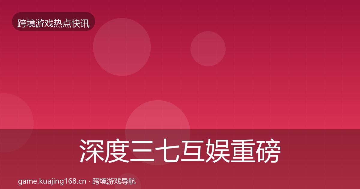 深度三七互娱重磅消息