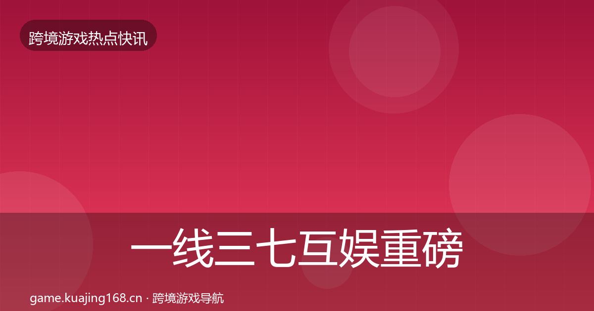 一线三七互娱重磅消息