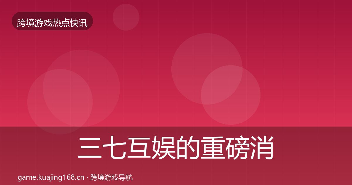 三七互娱的重磅消息（一线）