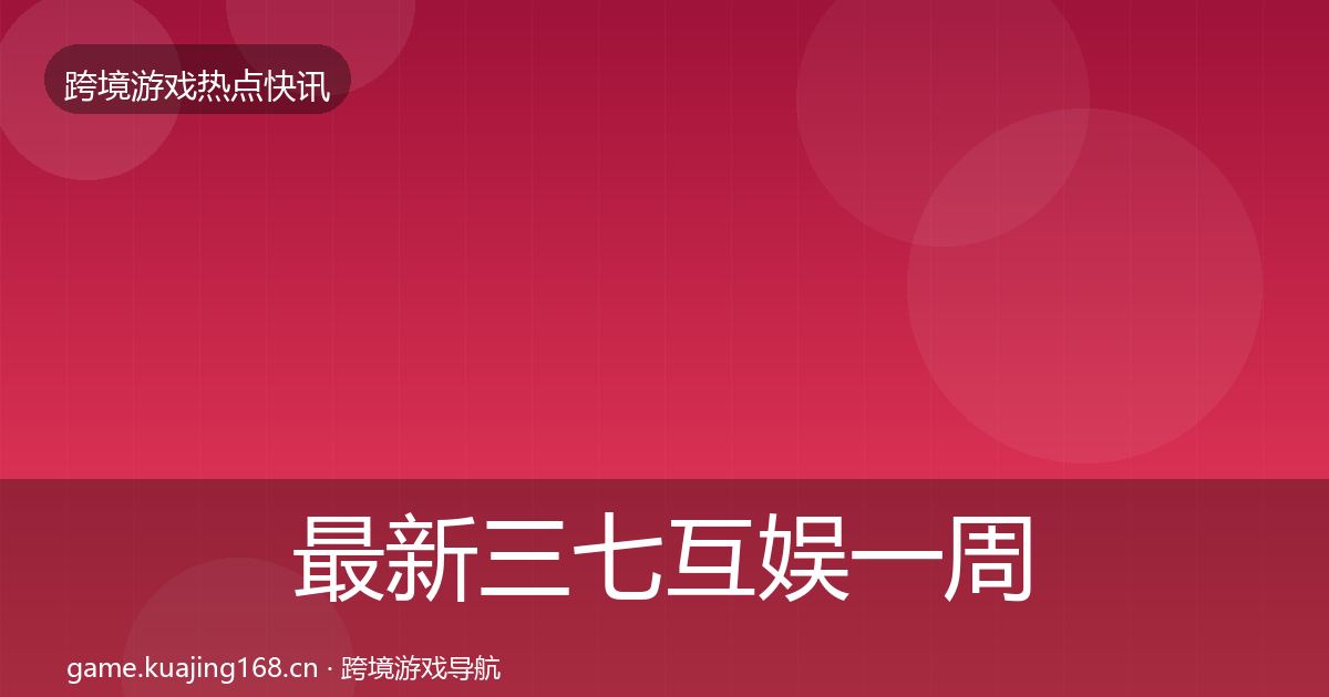 最新三七互娱一周盘点