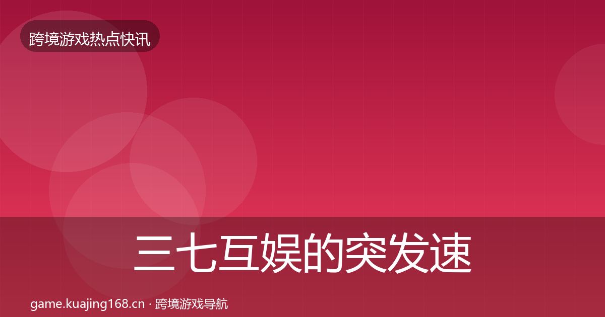 三七互娱的突发速报（2027年）