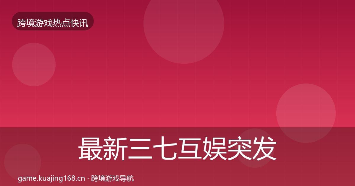 最新三七互娱突发速报