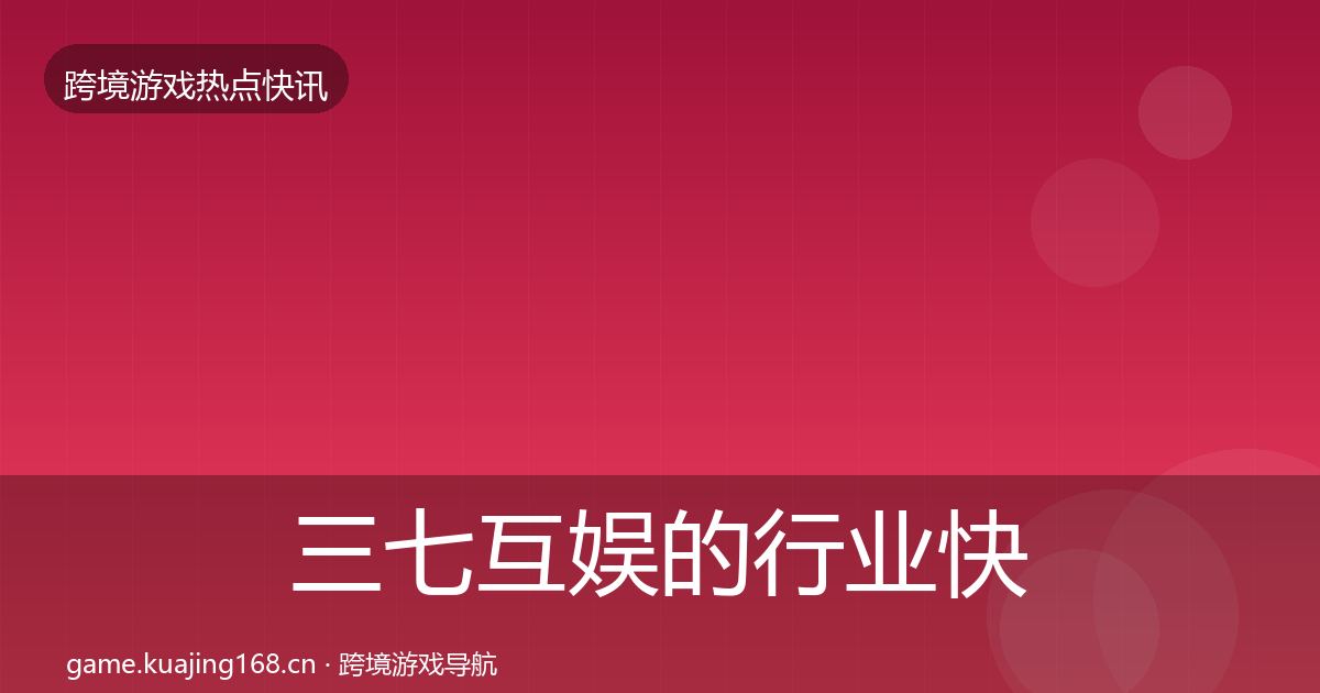 三七互娱的行业快报（2027年）