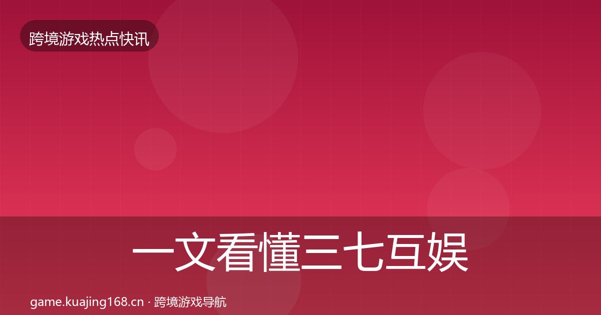 一文看懂三七互娱行业快报｜全面