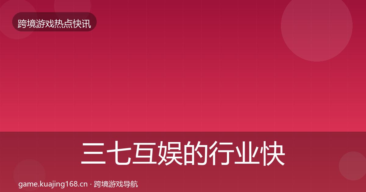 三七互娱的行业快报（实用）