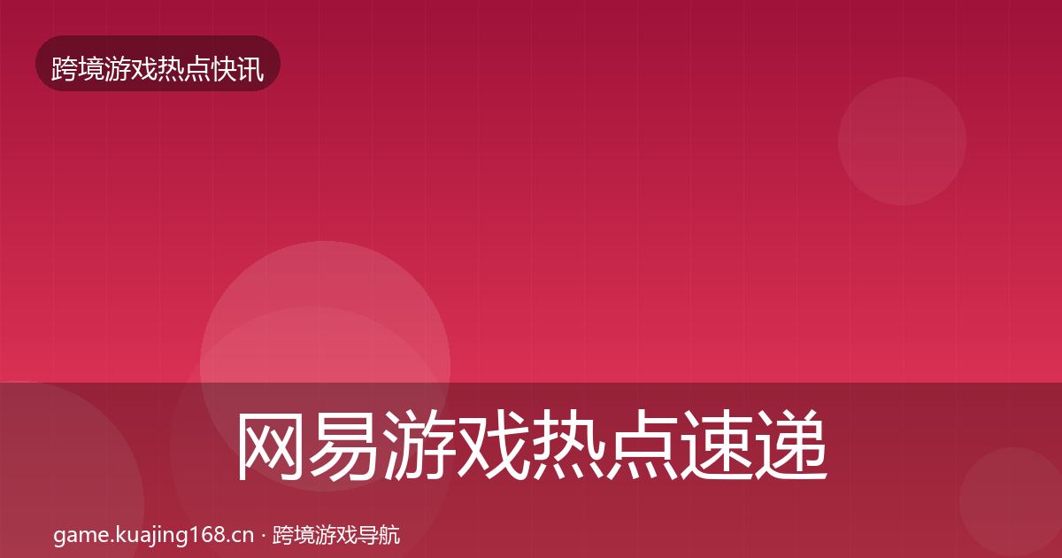网易游戏热点速递全指南：2026年