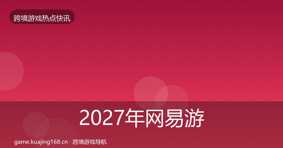 2027年网易游戏热点速递