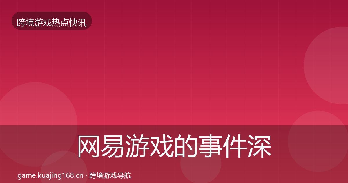 网易游戏的事件深度解读（2026年）