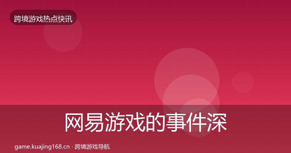 网易游戏的事件深度解读（2027年）