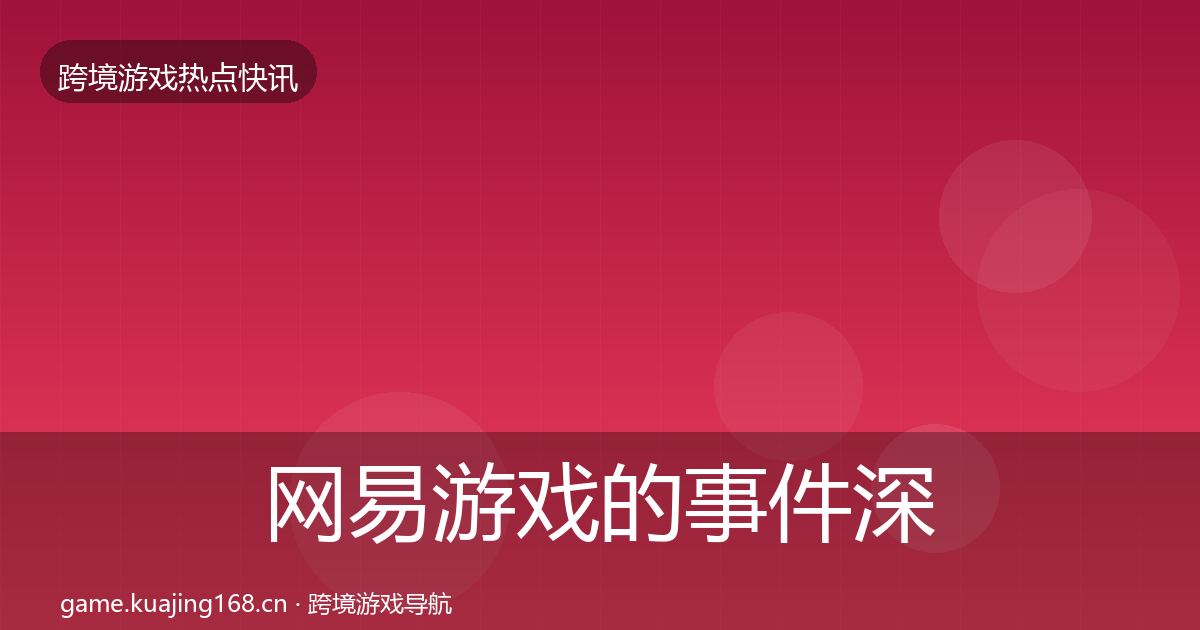 网易游戏的事件深度解读（实用）