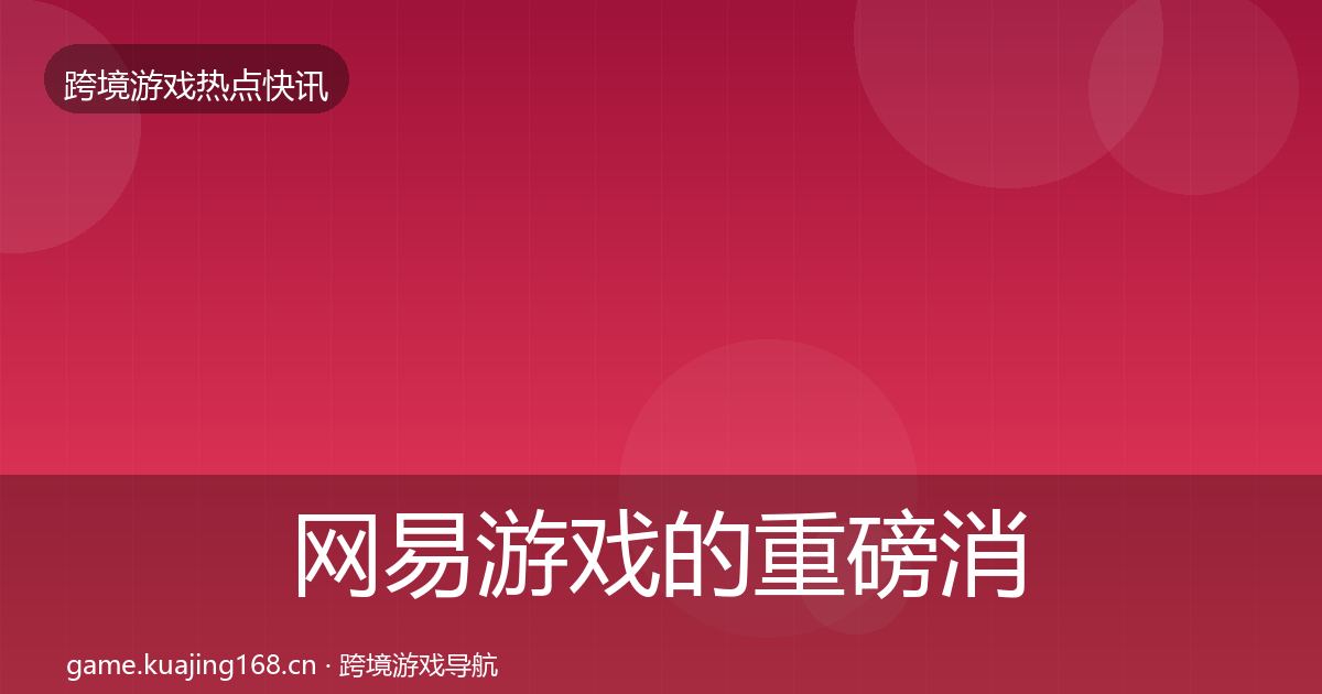 网易游戏的重磅消息(全面)