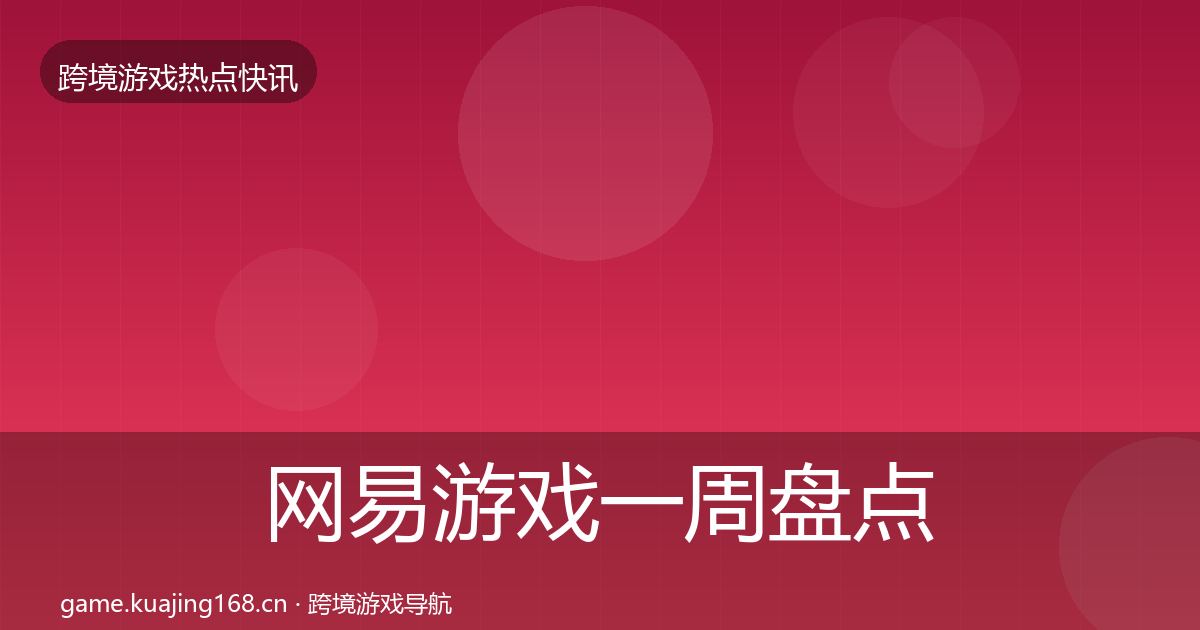 网易游戏一周盘点全指南：官方