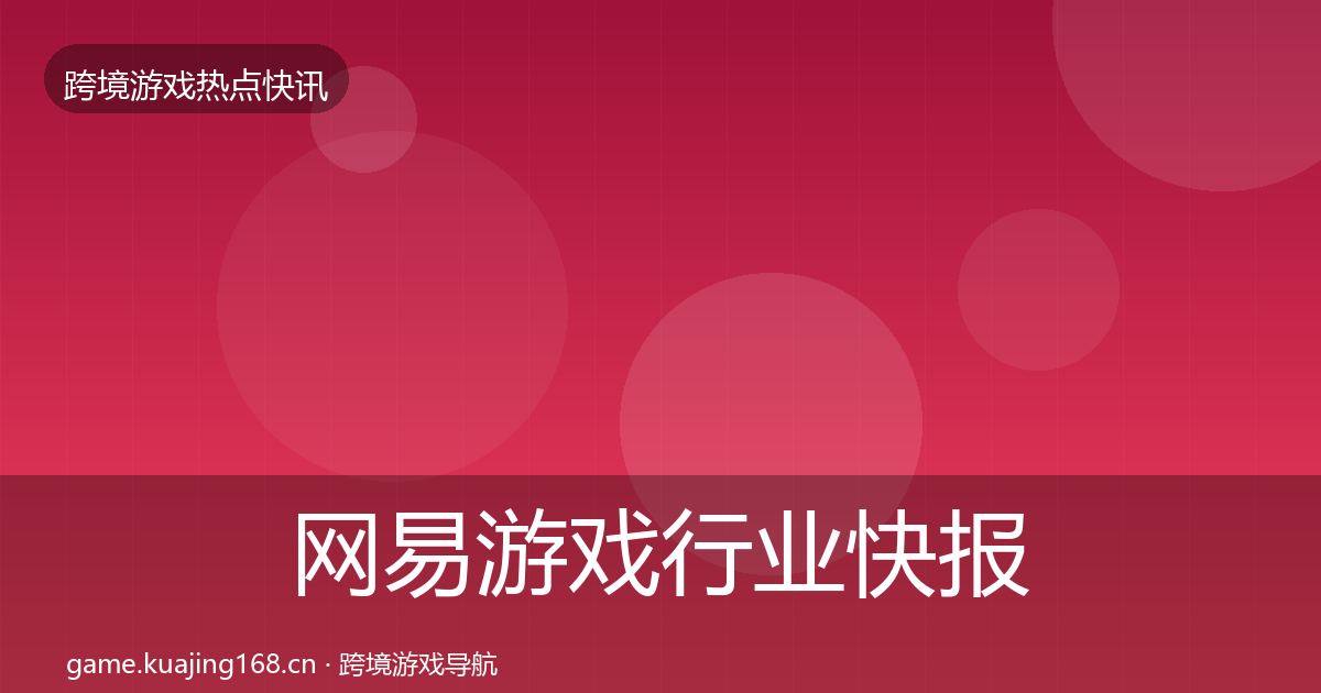 网易游戏行业快报全指南：2026年