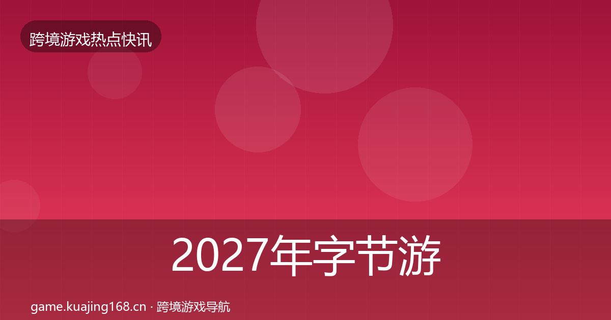 2027年字节游戏热点速递
