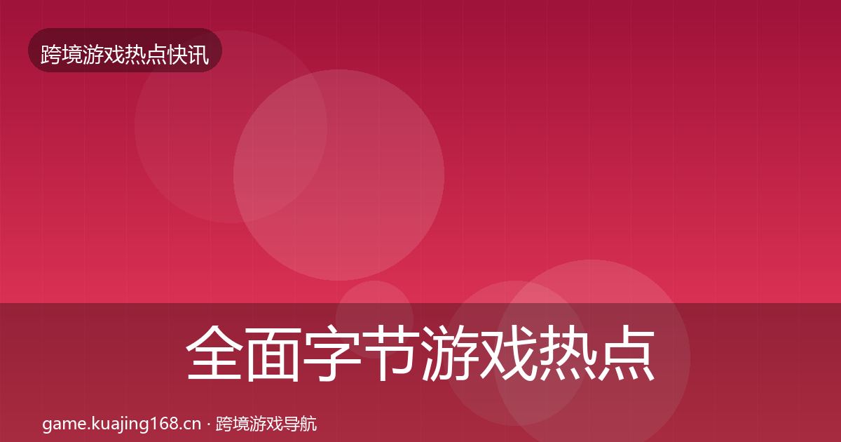 全面字节游戏热点速递