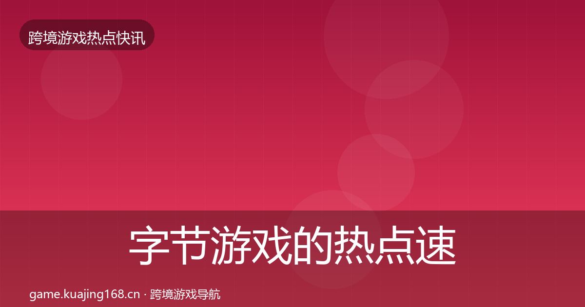 字节游戏的热点速递（全面）