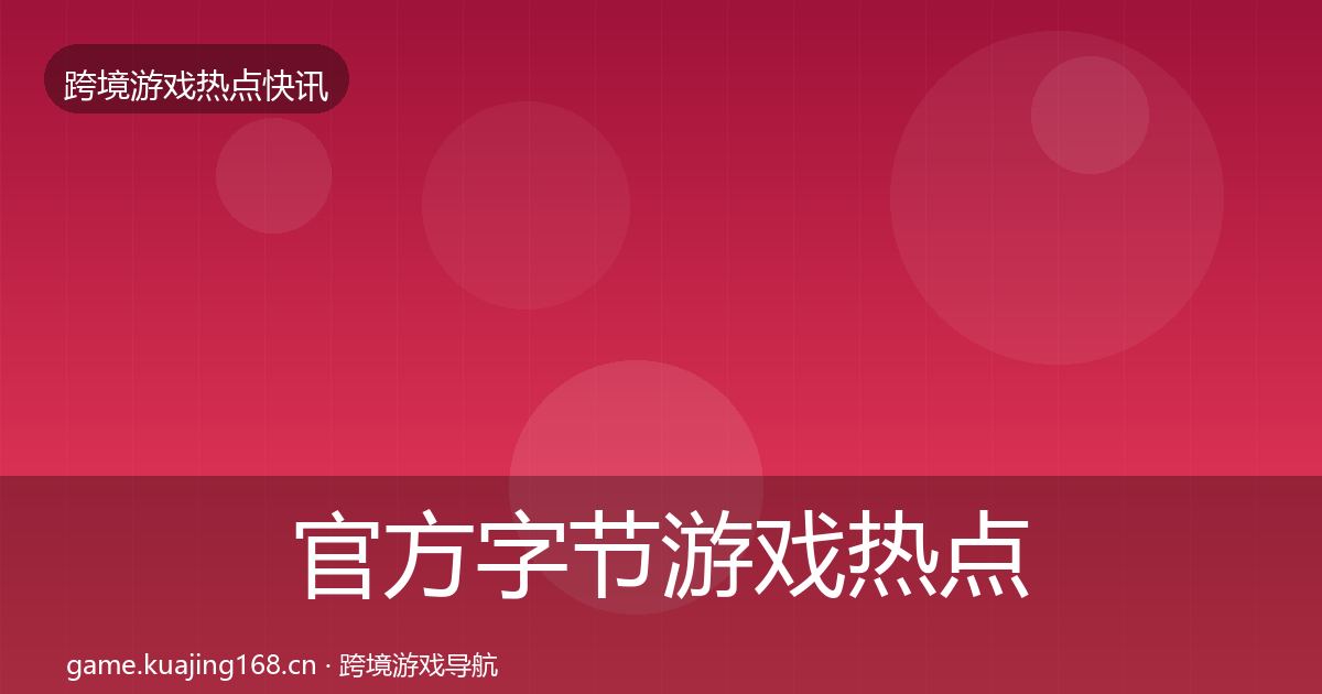 官方字节游戏热点速递