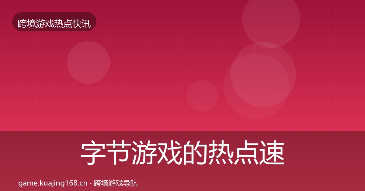 字节游戏的热点速递（官方）