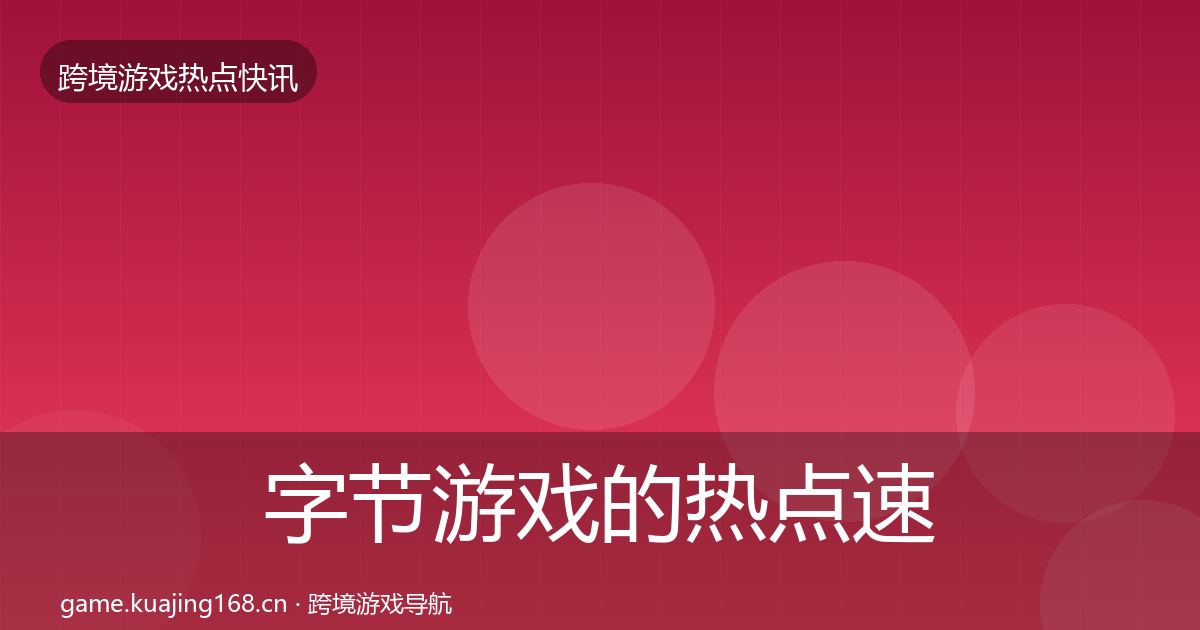 字节游戏的热点速递（一线）