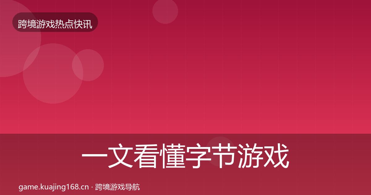 一文看懂字节游戏行业快讯｜2026年